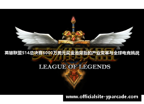 英雄联盟S14总决赛6000万美元奖金池背后的产业变革与全球电竞挑战