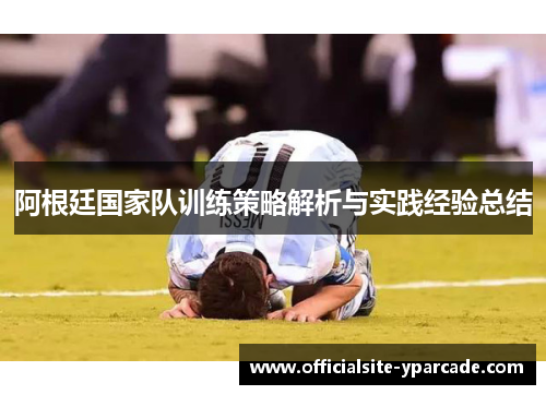 阿根廷国家队训练策略解析与实践经验总结