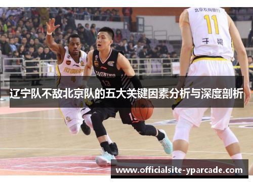 辽宁队不敌北京队的五大关键因素分析与深度剖析