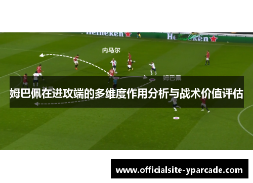 姆巴佩在进攻端的多维度作用分析与战术价值评估