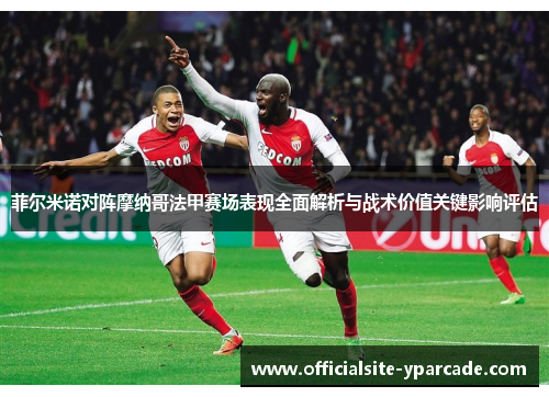 菲尔米诺对阵摩纳哥法甲赛场表现全面解析与战术价值关键影响评估 菲尔米诺对阵摩纳哥法甲赛场表现全面解析与战术价值关键影响评估