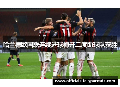 哈兰德欧国联连续进球梅开二度助球队获胜 哈兰德欧国联连续进球梅开二度助球队获胜