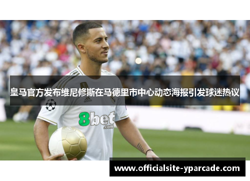 皇马官方发布维尼修斯在马德里市中心动态海报引发球迷热议